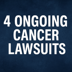 4 Ongoing Cancer Lawsuits