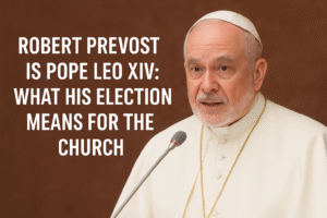 Robert Prevost Is Pope Leo XIV What His Election Means for the Church