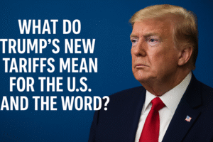 What Do Trump’s New Tariffs Mean for the U.S. and the World