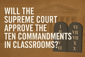 Will the Supreme Court Approve the Ten Commandments in Classrooms